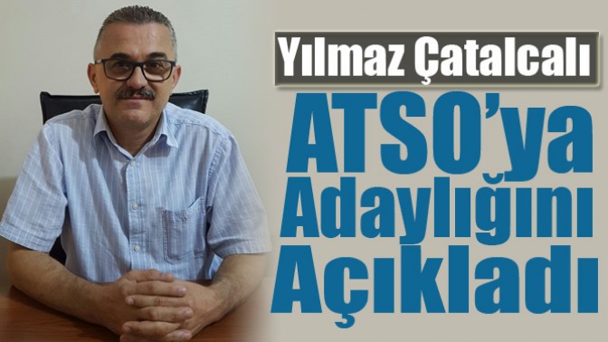 Yılmaz Çatalcalı ATSO’ya Adaylığını Açıkladı