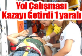 Yol Çalışması Kazayı Getirdi 1 yaralı