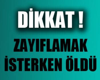 Zayıflamak İsterken Canından Oldu !