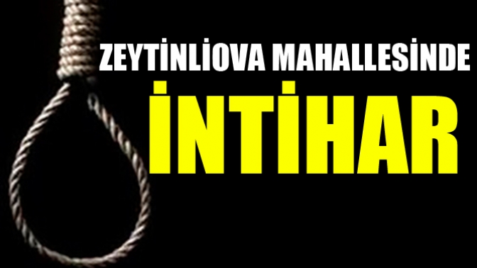 Zeytinliova Mahallesinde intihar