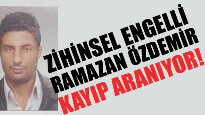 Zihinsel engelli Ramazan Özdemir kayıp